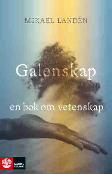 Galenskap - en bok om vetenskap av Mikael Landén