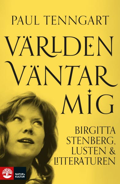 Världen väntar mig - Birgitta Stenberg, lusten och litteraturen av Paul Tenngart